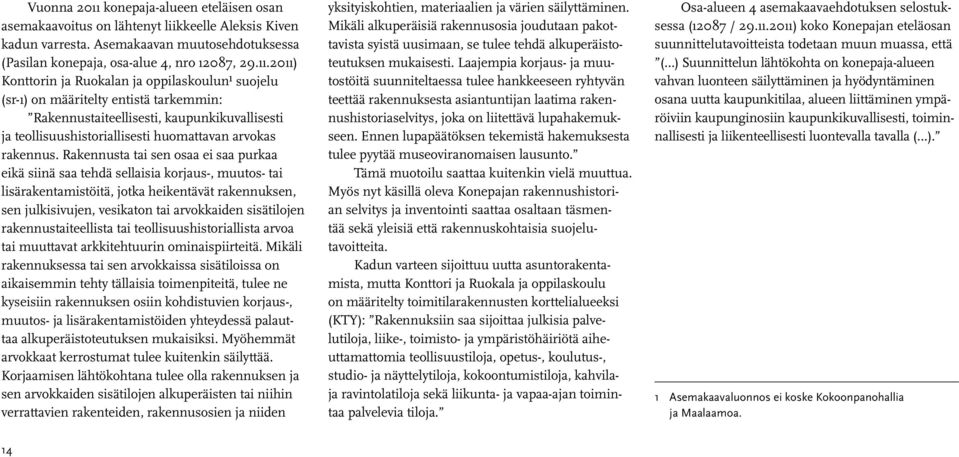 2011) Konttorin ja Ruokalan ja oppilaskoulun 1 suojelu (sr-1) on määritelty entistä tarkemmin: Rakennustaiteellisesti, kaupunkikuvallisesti ja teollisuushistoriallisesti huomattavan arvokas rakennus.