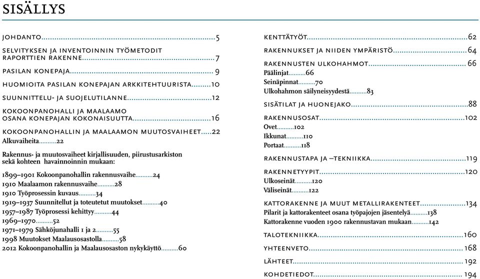 ..22 Rakennus- ja muutosvaiheet kirjallisuuden, piirustusarkiston sekä kohteen havainnoinnin mukaan: 1899 1901 Kokoonpanohallin rakennusvaihe...24 1910 Maalaamon rakennusvaihe.