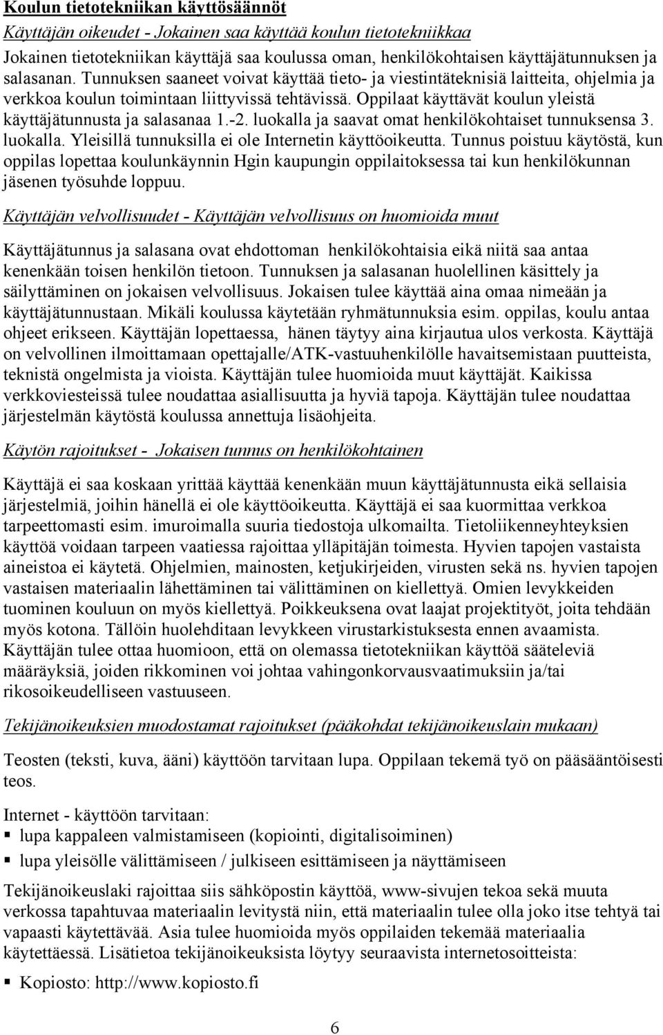 Oppilaat käyttävät koulun yleistä käyttäjätunnusta ja salasanaa 1.-2. luokalla ja saavat omat henkilökohtaiset tunnuksensa 3. luokalla. Yleisillä tunnuksilla ei ole Internetin käyttöoikeutta.