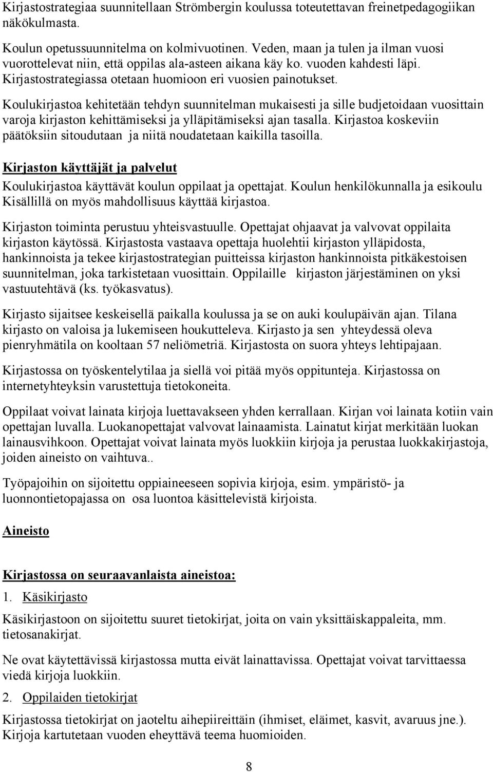 Koulukirjastoa kehitetään tehdyn suunnitelman mukaisesti ja sille budjetoidaan vuosittain varoja kirjaston kehittämiseksi ja ylläpitämiseksi ajan tasalla.