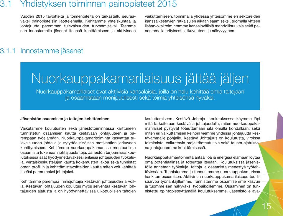 Teemme sen innostamalla jäsenet itsensä kehittämiseen ja aktiiviseen vaikuttamiseen, toimimalla yhdessä yhteisömme eri sektoreiden kanssa kestävien ratkaisujen aikaan saamiseksi, tuomalla yhteen