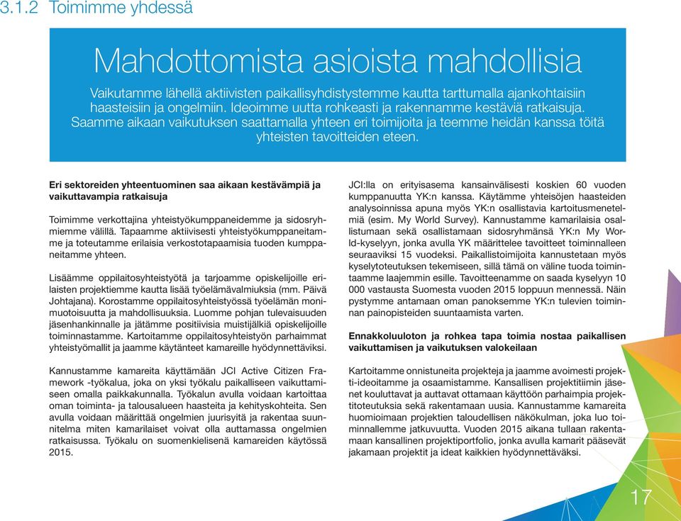 Eri sektoreiden yhteentuominen saa aikaan kestävämpiä ja vaikuttavampia ratkaisuja Toimimme verkottajina yhteistyökumppaneidemme ja sidosryhmiemme välillä.