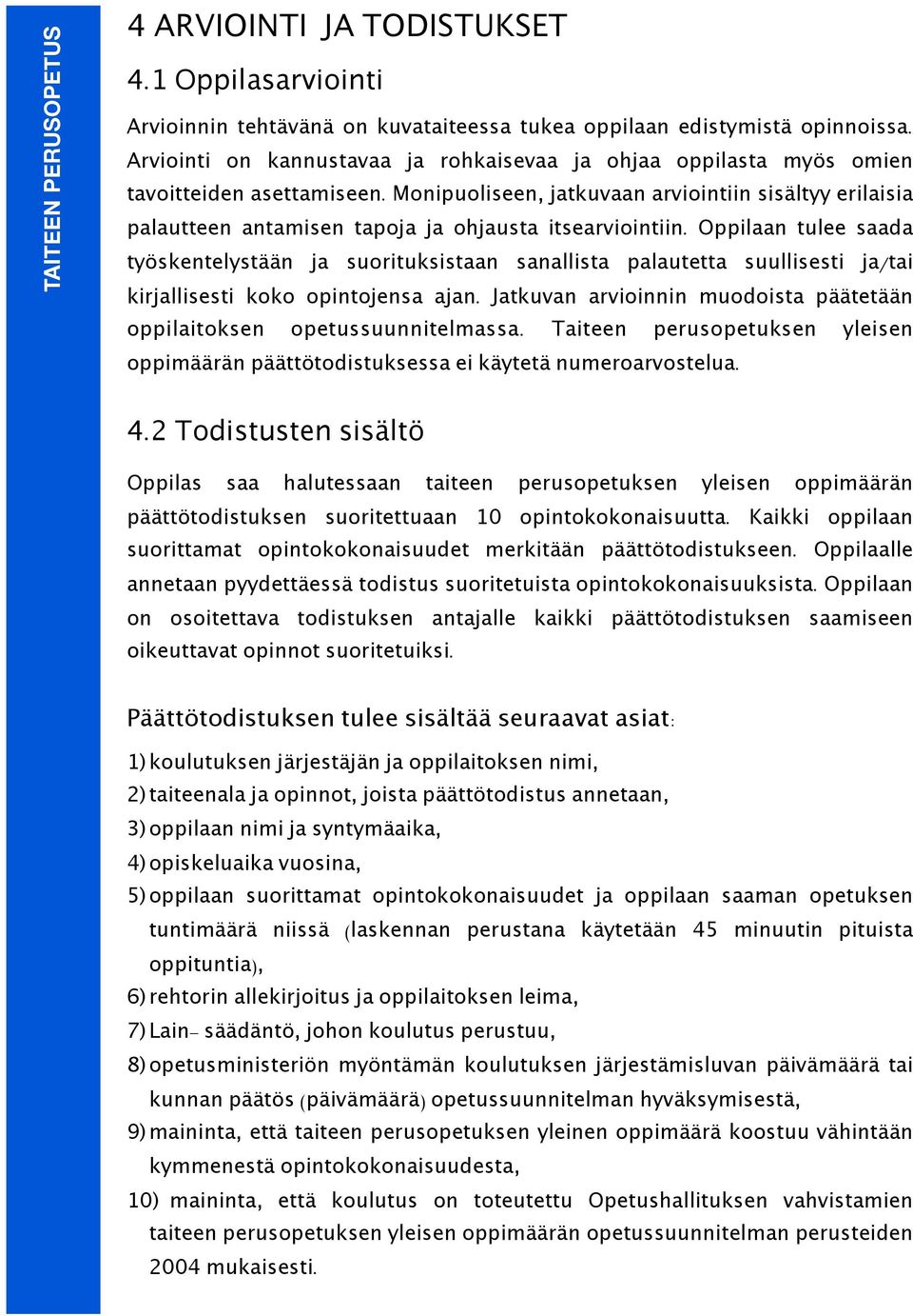 Monipuoliseen, jatkuvaan arviointiin sisältyy erilaisia palautteen antamisen tapoja ja ohjausta itsearviointiin.