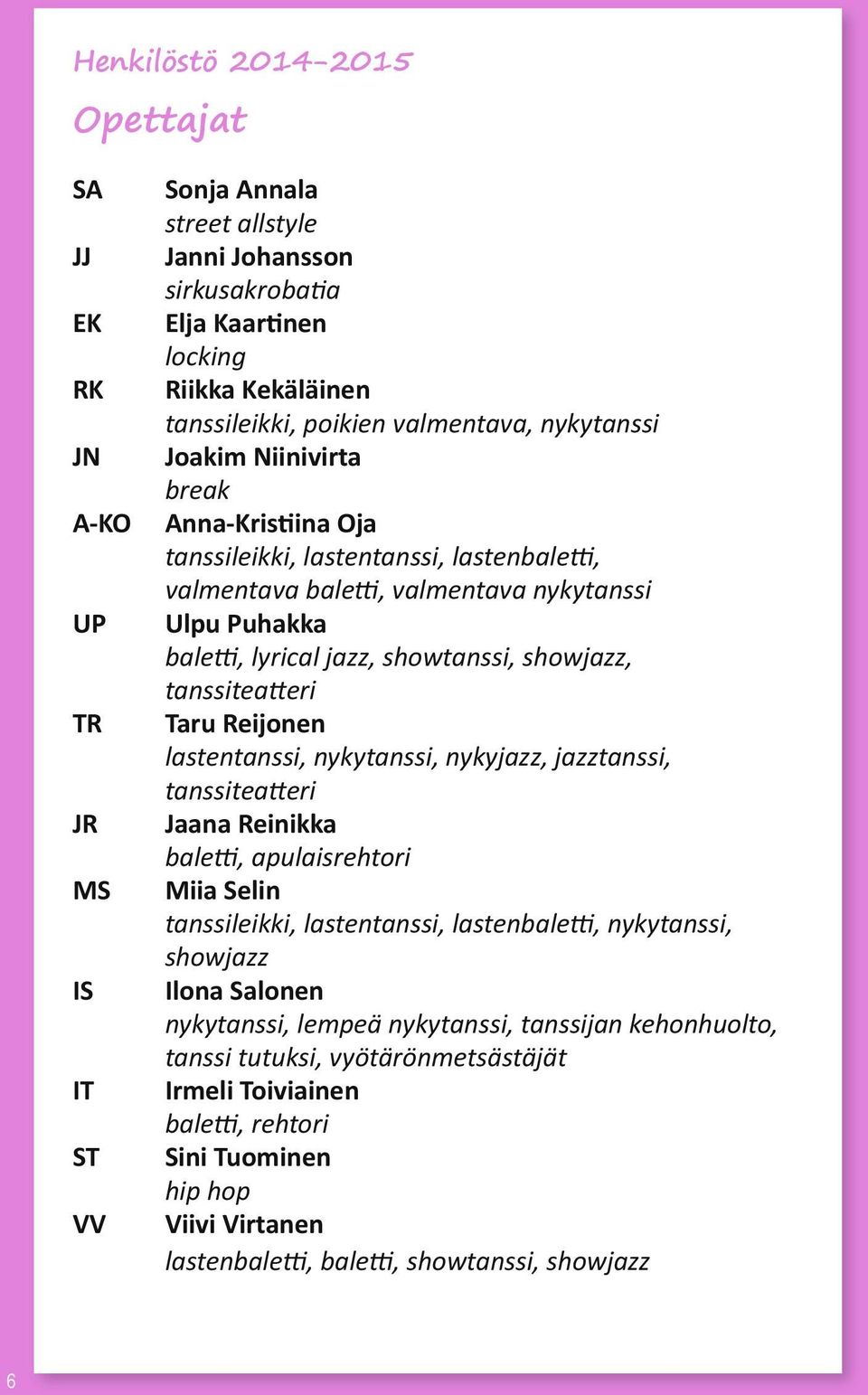 showjazz, tanssiteatteri Taru Reijonen lastentanssi, nykytanssi, nykyjazz, jazztanssi, tanssiteatteri Jaana Reinikka baletti, apulaisrehtori Miia Selin tanssileikki, lastentanssi, lastenbaletti,