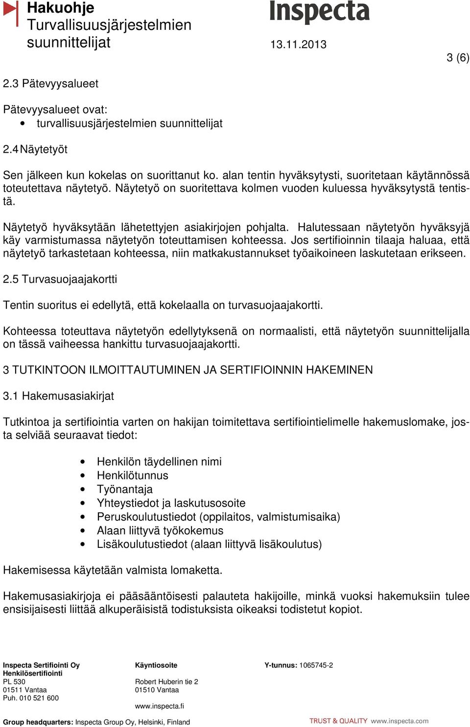 Halutessaan näytetyön hyväksyjä käy varmistumassa näytetyön toteuttamisen kohteessa.