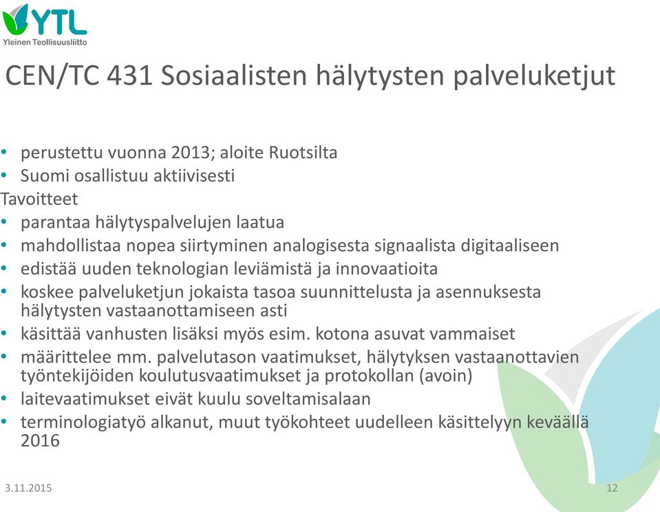 hälytysten vastaanottamiseen asti käsittää vanhusten lisäksi myös esim. kotona asuvat vammaiset määrittelee mm.