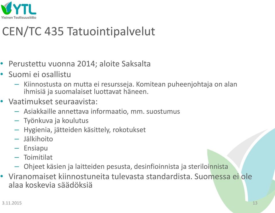 suostumus Työnkuva ja koulutus Hygienia, jätteiden käsittely, rokotukset Jälkihoito Ensiapu Toimitilat Ohjeet käsien ja laitteiden