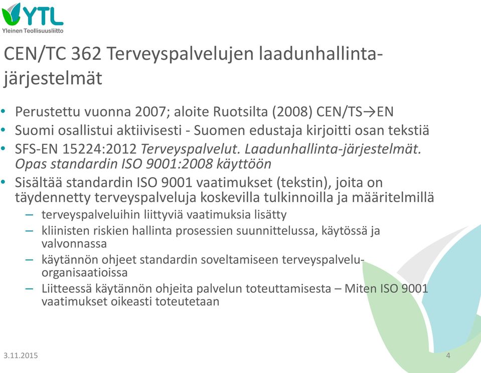 Opas standardin ISO 9001:2008 käyttöön Sisältää standardin ISO 9001 vaatimukset (tekstin), joita on täydennetty terveyspalveluja koskevilla tulkinnoilla ja määritelmillä