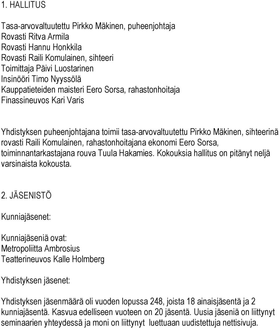 rahastonhoitajana ekonomi Eero Sorsa, toiminnantarkastajana rouva Tuula Hakamies. Kokouksia hallitus on pitänyt neljä varsinaista kokousta. 2.