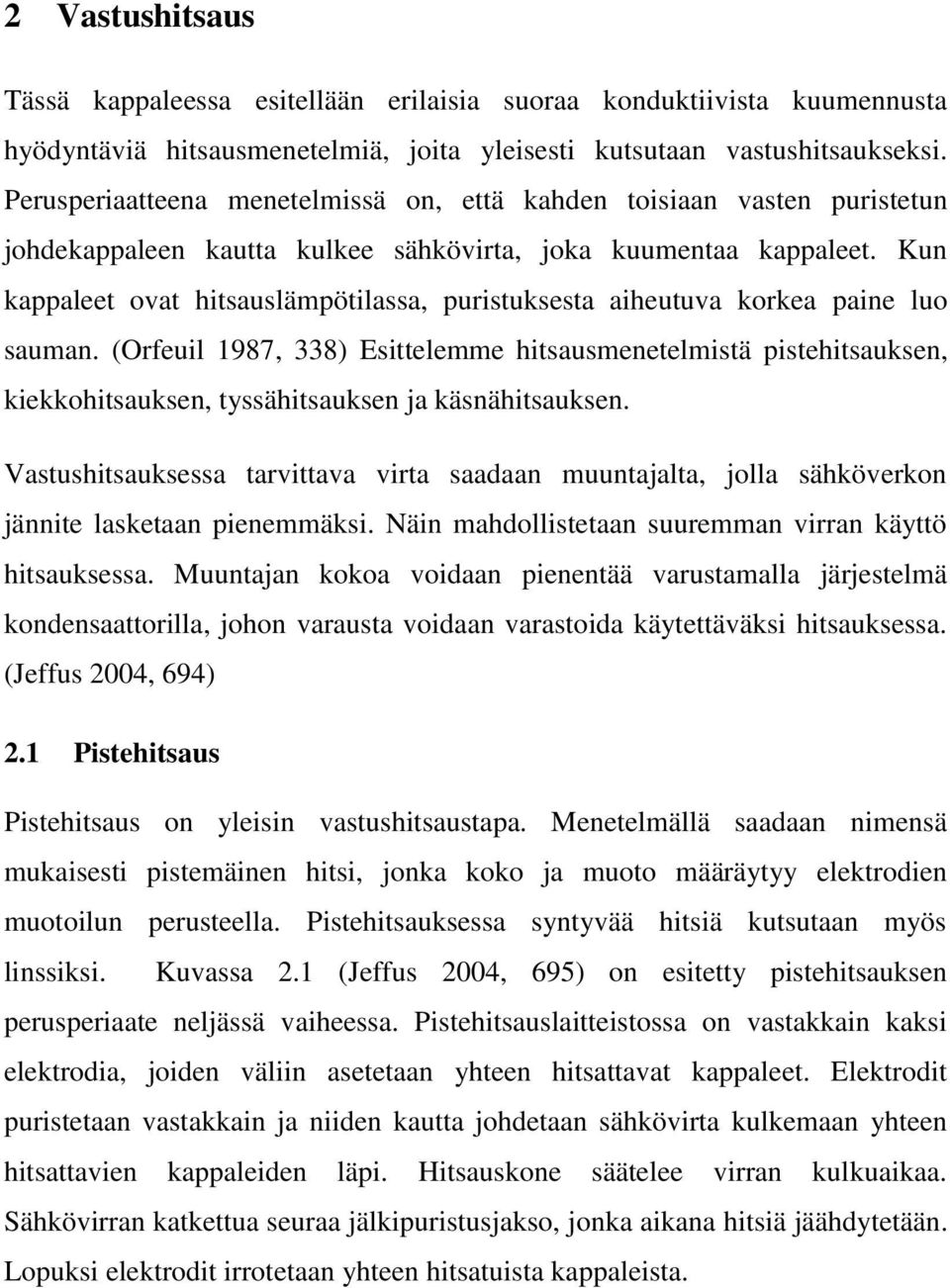 Kun kappaleet ovat hitsauslämpötilassa, puristuksesta aiheutuva korkea paine luo sauman.