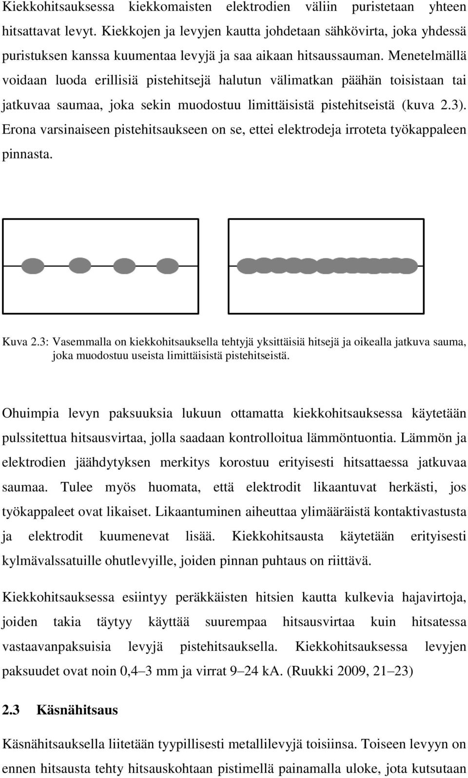 Menetelmällä voidaan luoda erillisiä pistehitsejä halutun välimatkan päähän toisistaan tai jatkuvaa saumaa, joka sekin muodostuu limittäisistä pistehitseistä (kuva 2.3).