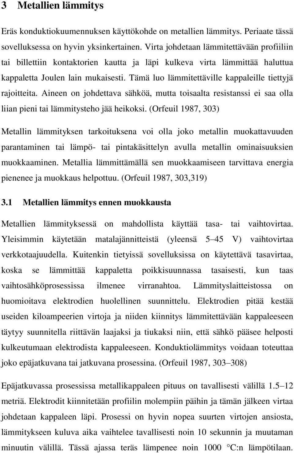 Tämä luo lämmitettäville kappaleille tiettyjä rajoitteita. Aineen on johdettava sähköä, mutta toisaalta resistanssi ei saa olla liian pieni tai lämmitysteho jää heikoksi.