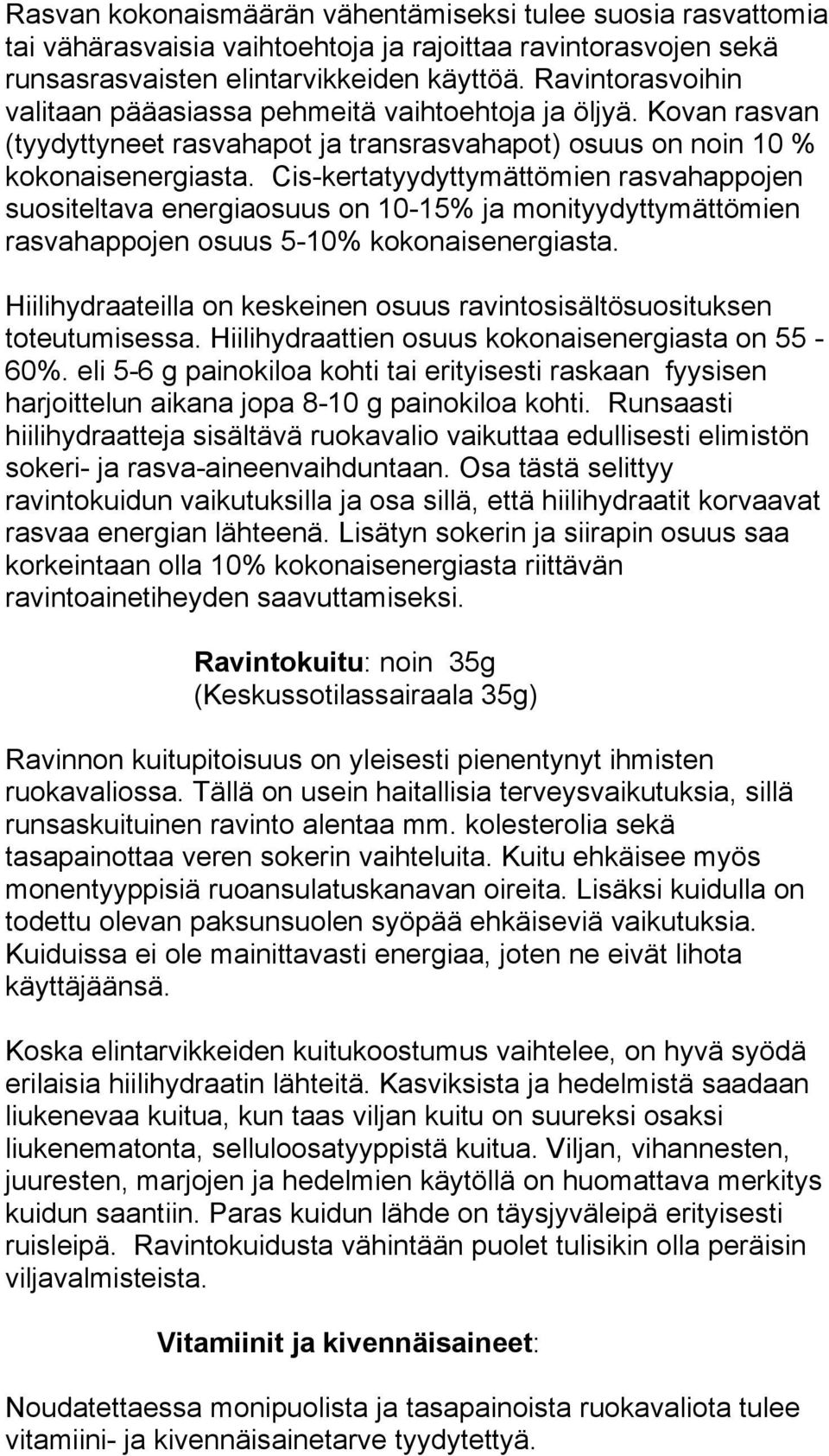 Cis-kertatyydyttymättömien rasvahappojen suositeltava energiaosuus on 10-15% ja monityydyttymättömien rasvahappojen osuus 5-10% kokonaisenergiasta.