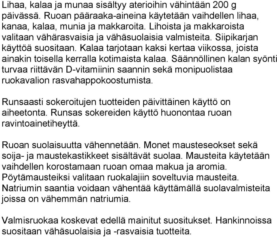 Säännöllinen kalan syönti turvaa riittävän D-vitamiinin saannin sekä monipuolistaa ruokavalion rasvahappokoostumista. Runsaasti sokeroitujen tuotteiden päivittäinen käyttö on aiheetonta.