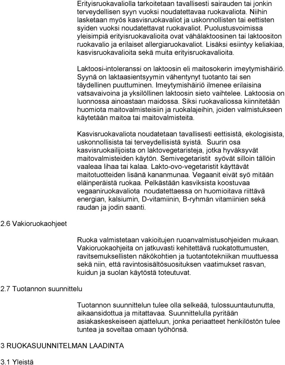 Puolustusvoimissa yleisimpiä erityisruokavalioita ovat vähälaktoosinen tai laktoositon ruokavalio ja erilaiset allergiaruokavaliot.