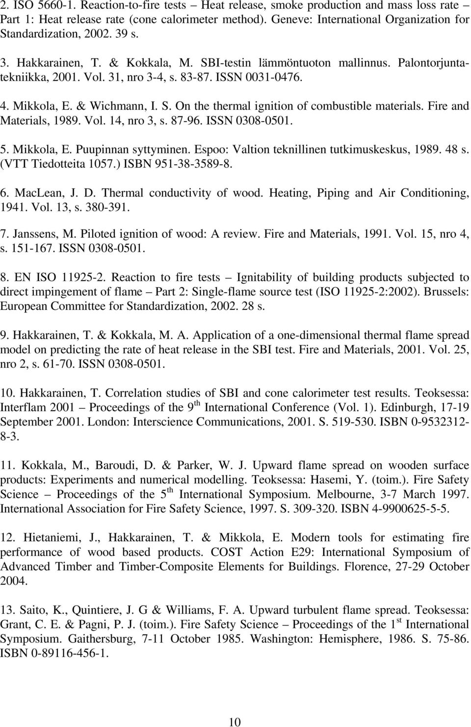 Fire and Materials, 1989. Vol. 14, nro 3, s. 87-96. ISSN 38-51. 5. Mikkola, E. Puupinnan syttyminen. Espoo: Valtion teknillinen tutkimuskeskus, 1989. 48 s. (VTT Tiedotteita 157.) ISBN 951-38-3589-8.