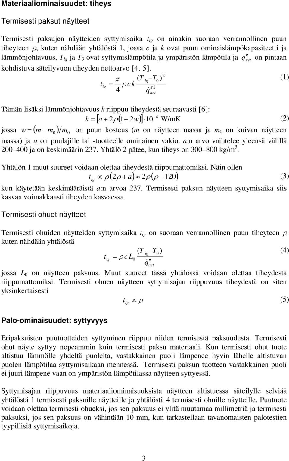 2 π ( T ) ig T (1) tig = ρ c k 2 q& 4 net Tämän lisäksi lämmönjohtavuus k riippuu tiheydestä seuraavasti [6]: 4 k = [ a + 2ρ ( 1+ 2w) ] 1 W/mK (2) jossa w = ( m m ) m on puun kosteus (m on näytteen