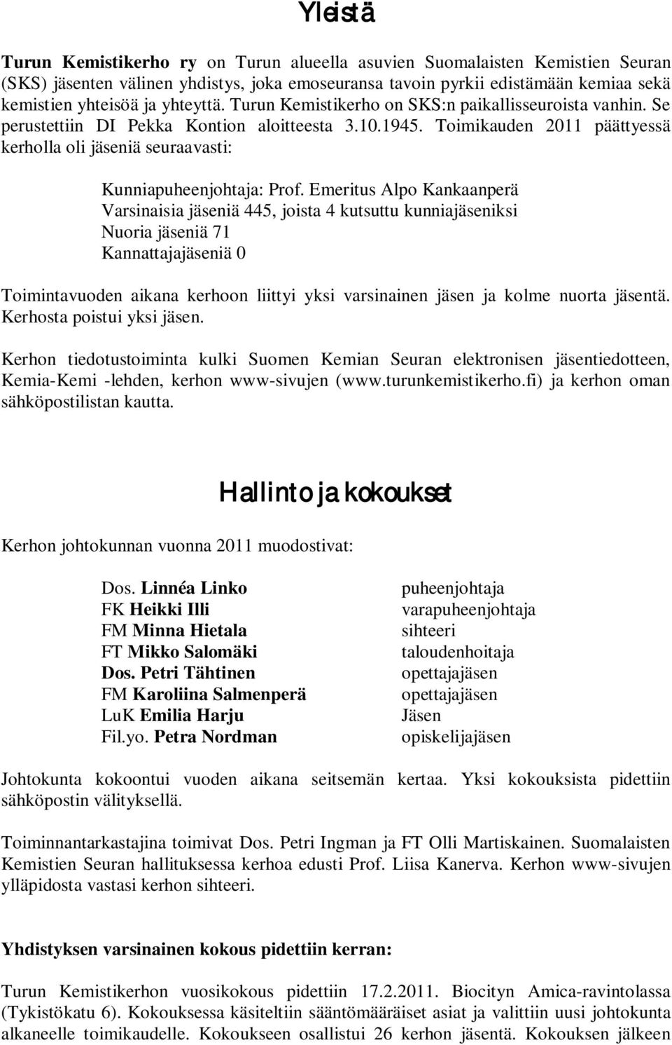 Toimikauden 2011 päättyessä kerholla oli jäseniä seuraavasti: Kunniapuheenjohtaja: Prof.