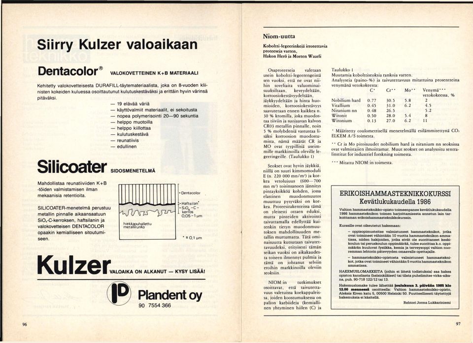 SILICOATER-menetelmä perustuu metallin pinnalle aikaansaatuun SiOx-C-kerroksen, haftsilanin ja valokovetteisen DENTACOLOR opaakin kemialliseen sitoutumiseen.