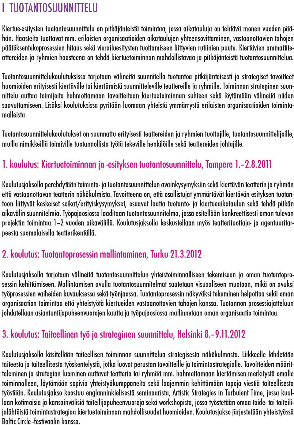 Kiertävien ammattiteattereiden ja ryhmien haasteena on tehdä kiertuetoiminnan mahdollistavaa ja pitkäjänteistä tuotantosuunnittelua.