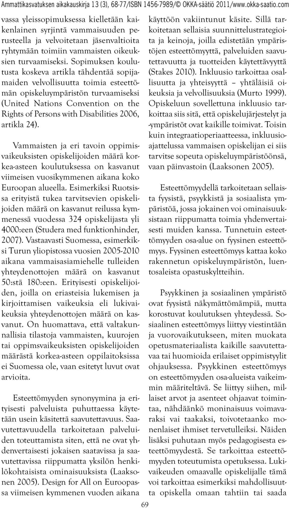 2006, artikla 24). Vammaisten ja eri tavoin oppimisvaikeuksisten opiskelijoiden määrä korkea-asteen koulutuksessa on kasvanut viimeisen vuosikymmenen aikana koko Euroopan alueella.