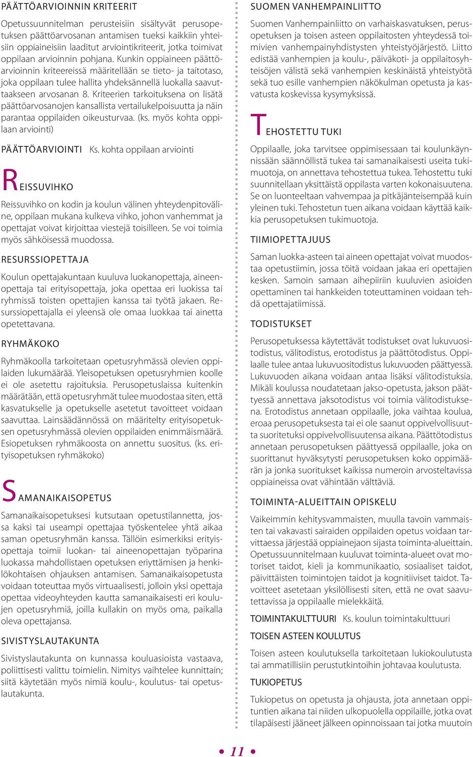 Kriteerien tarkoituksena on lisätä päättöarvosanojen kansallista vertailukelpoisuutta ja näin parantaa oppilaiden oikeusturvaa. (ks. myös kohta oppilaan arviointi) PÄÄTTÖARVIOINTI Ks.