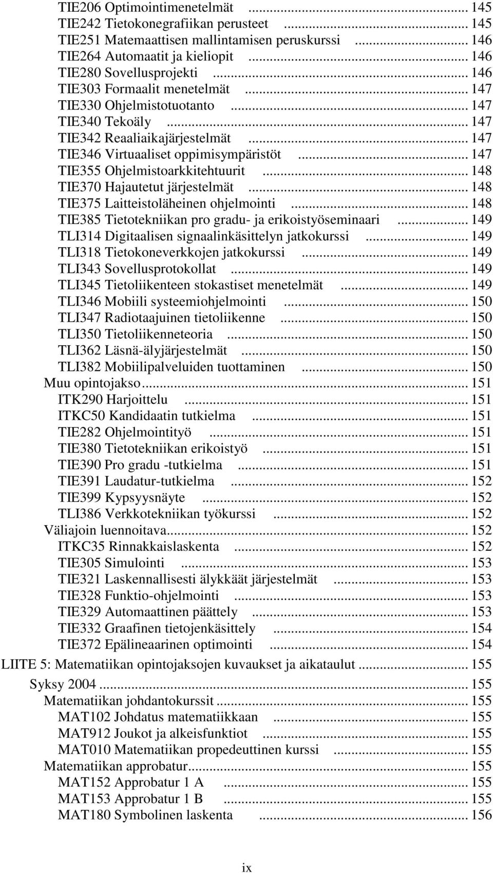 .. 147 TIE355 Ohjelmistoarkkitehtuurit... 148 TIE370 Hajautetut järjestelmät... 148 TIE375 Laitteistoläheinen ohjelmointi... 148 TIE385 Tietotekniikan pro gradu- ja erikoistyöseminaari.