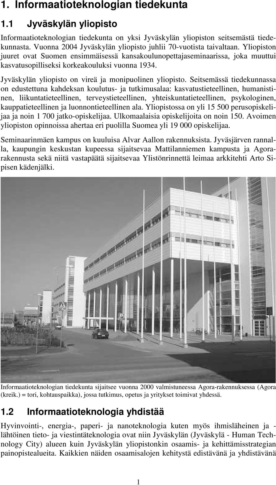 Yliopiston juuret ovat Suomen ensimmäisessä kansakoulunopettajaseminaarissa, joka muuttui kasvatusopilliseksi korkeakouluksi vuonna 1934. Jyväskylän yliopisto on vireä ja monipuolinen yliopisto.