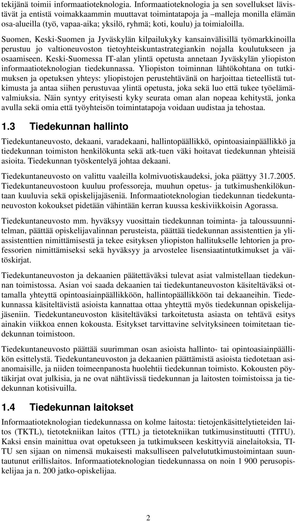 toimialoilla. Suomen, Keski-Suomen ja Jyväskylän kilpailukyky kansainvälisillä työmarkkinoilla perustuu jo valtioneuvoston tietoyhteiskuntastrategiankin nojalla koulutukseen ja osaamiseen.