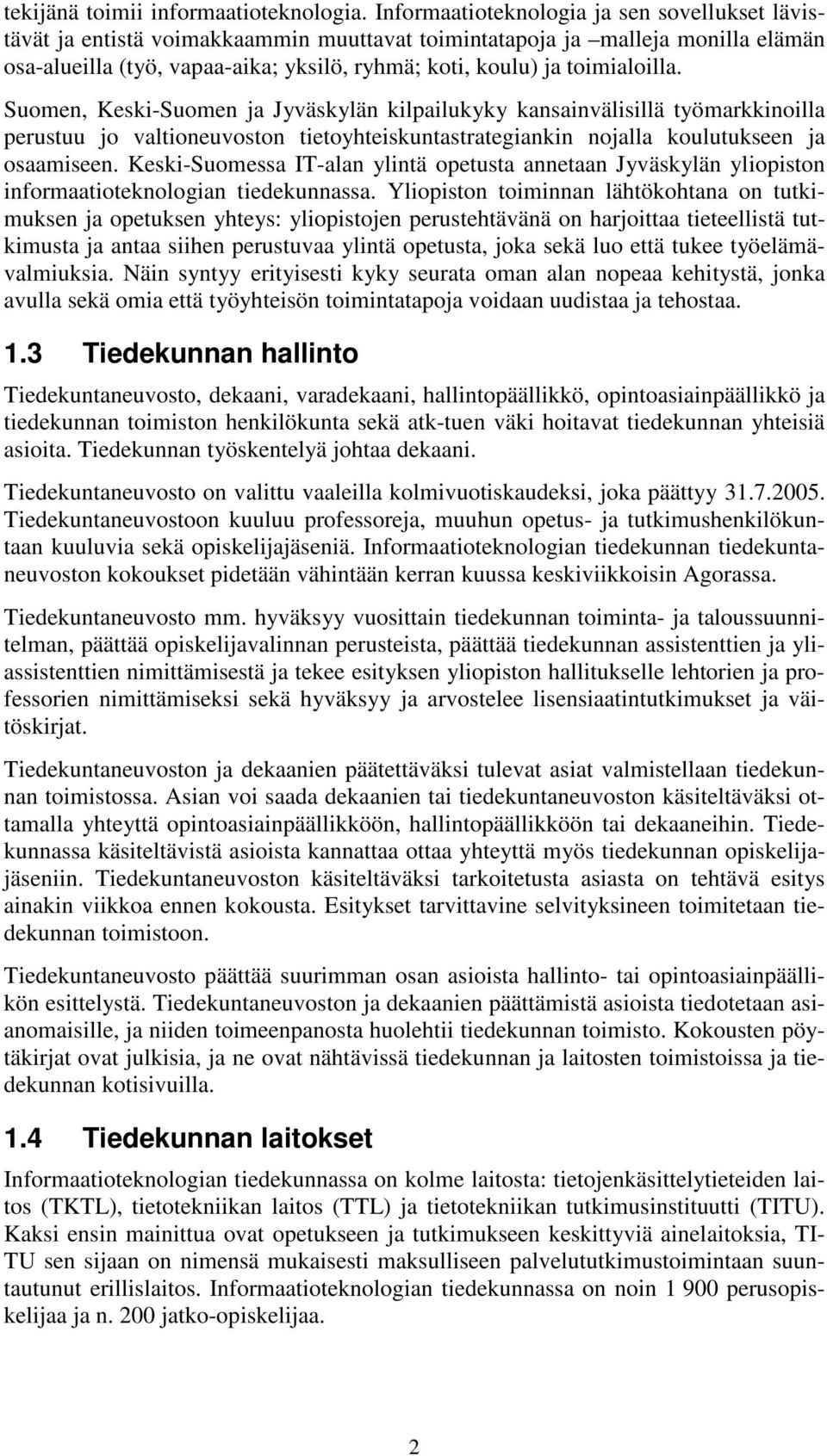 toimialoilla. Suomen, Keski-Suomen ja Jyväskylän kilpailukyky kansainvälisillä työmarkkinoilla perustuu jo valtioneuvoston tietoyhteiskuntastrategiankin nojalla koulutukseen ja osaamiseen.