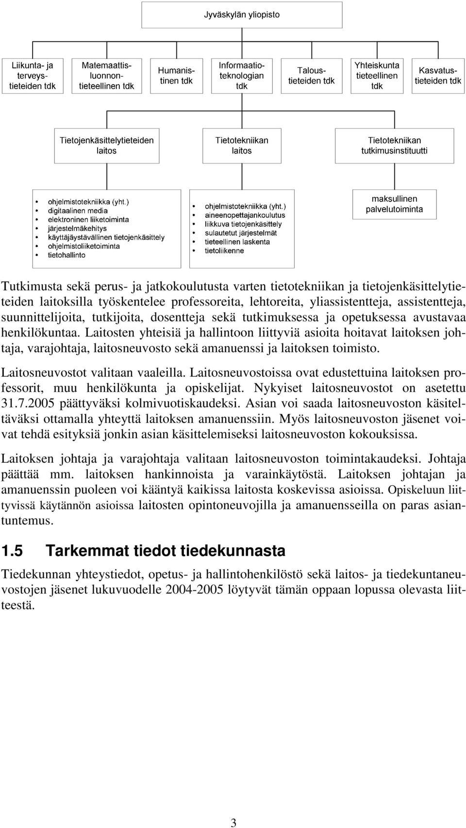 Laitosten yhteisiä ja hallintoon liittyviä asioita hoitavat laitoksen johtaja, varajohtaja, laitosneuvosto sekä amanuenssi ja laitoksen toimisto. Laitosneuvostot valitaan vaaleilla.