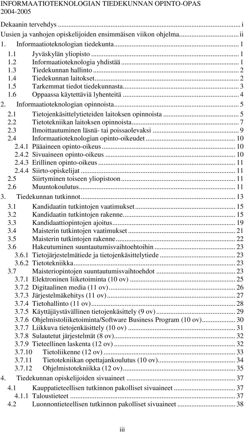 6 Oppaassa käytettäviä lyhenteitä... 4 2. Informaatioteknologian opinnoista... 5 2.1 Tietojenkäsittelytieteiden laitoksen opinnoista... 5 2.2 Tietotekniikan laitoksen opinnoista... 7 2.