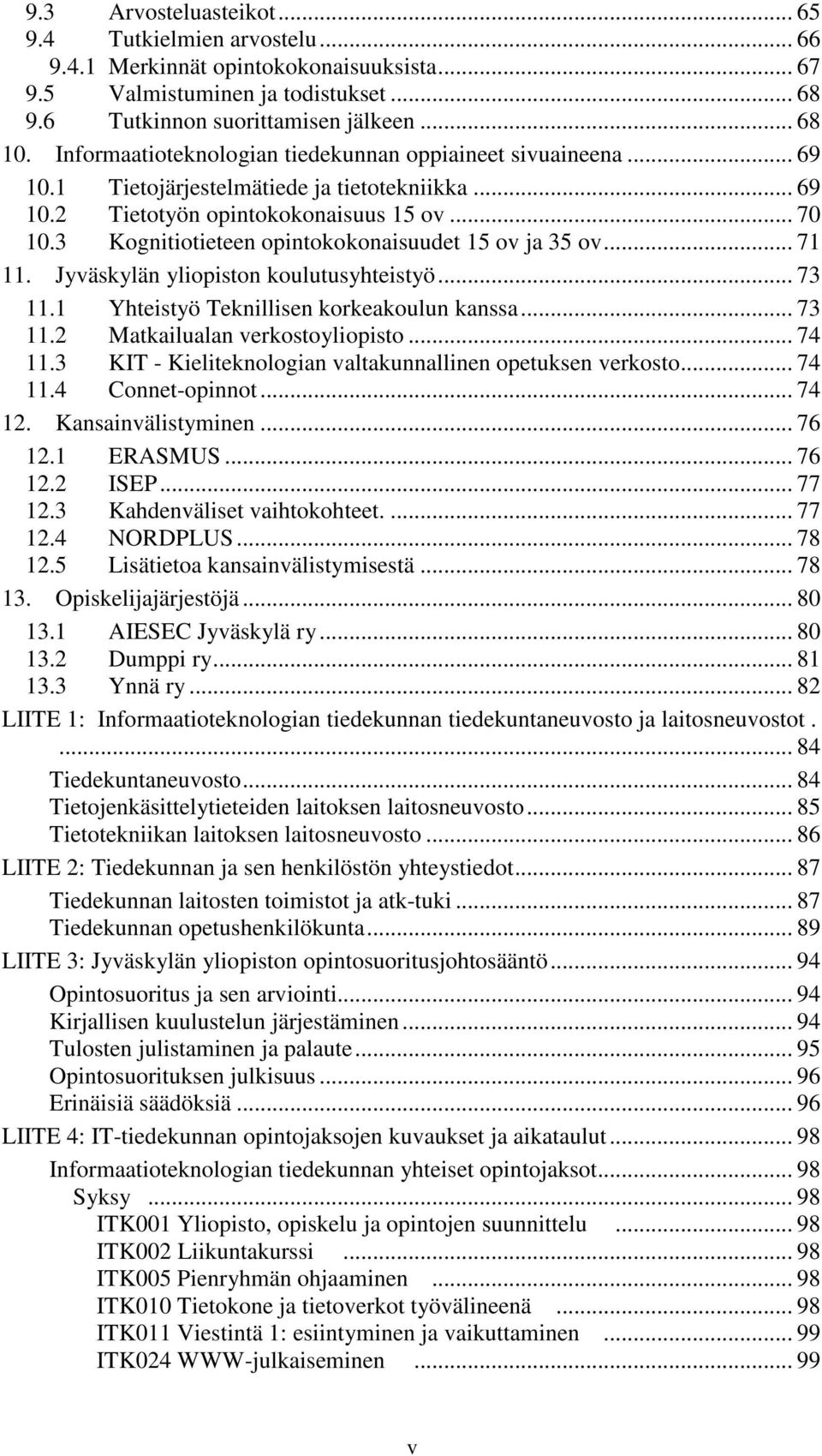3 Kognitiotieteen opintokokonaisuudet 15 ov ja 35 ov... 71 11. Jyväskylän yliopiston koulutusyhteistyö... 73 11.1 Yhteistyö Teknillisen korkeakoulun kanssa... 73 11.2 Matkailualan verkostoyliopisto.