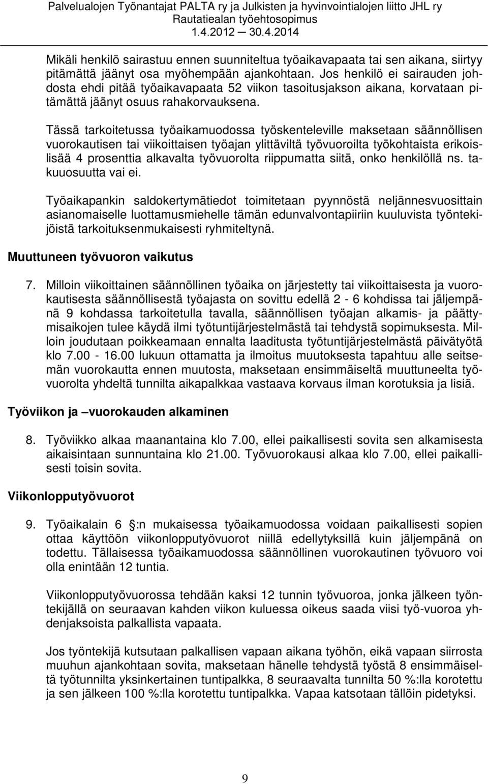 Tässä tarkoitetussa työaikamuodossa työskenteleville maksetaan säännöllisen vuorokautisen tai viikoittaisen työajan ylittäviltä työvuoroilta työkohtaista erikoislisää 4 prosenttia alkavalta