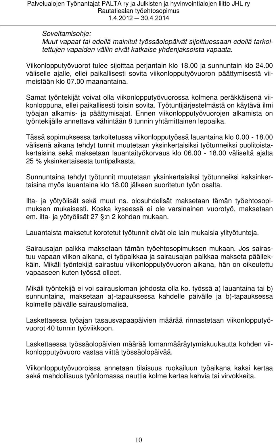 Samat työntekijät voivat olla viikonlopputyövuorossa kolmena peräkkäisenä viikonloppuna, ellei paikallisesti toisin sovita. Työtuntijärjestelmästä on käytävä ilmi työajan alkamis- ja päättymisajat.