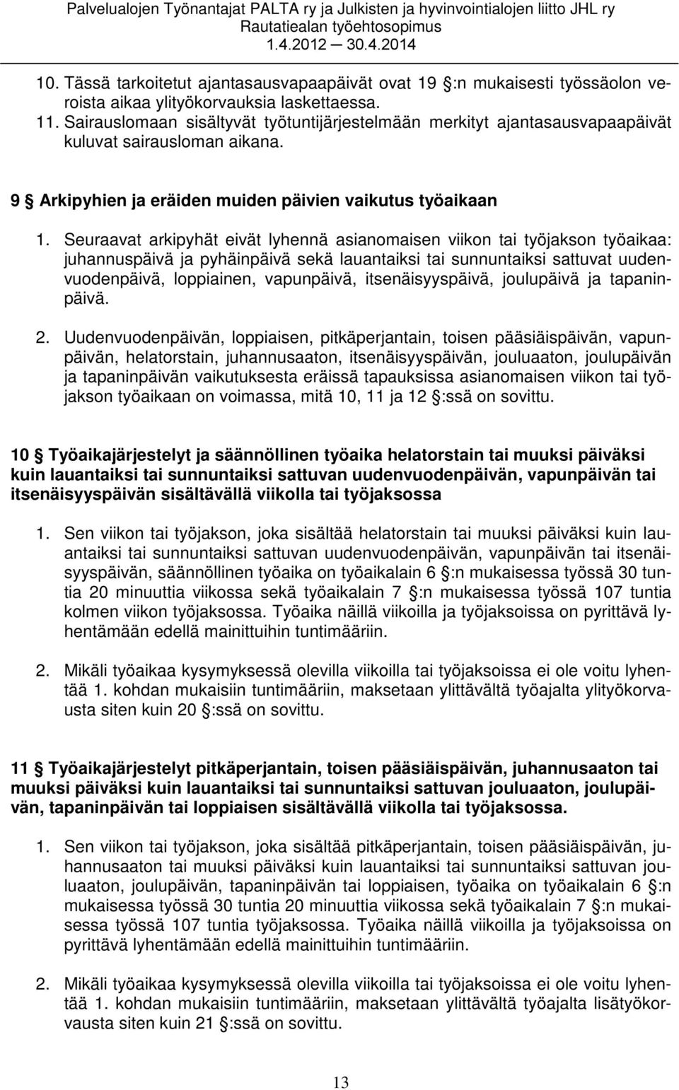 Seuraavat arkipyhät eivät lyhennä asianomaisen viikon tai työjakson työaikaa: juhannuspäivä ja pyhäinpäivä sekä lauantaiksi tai sunnuntaiksi sattuvat uudenvuodenpäivä, loppiainen, vapunpäivä,