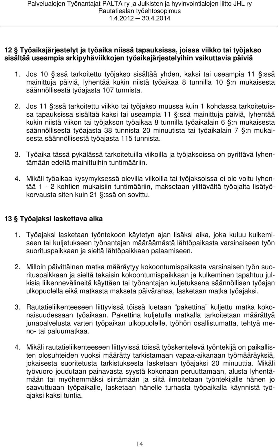 Jos 11 :ssä tarkoitettu viikko tai työjakso muussa kuin 1 kohdassa tarkoitetuissa tapauksissa sisältää kaksi tai useampia 11 :ssä mainittuja päiviä, lyhentää kukin niistä viikon tai työjakson