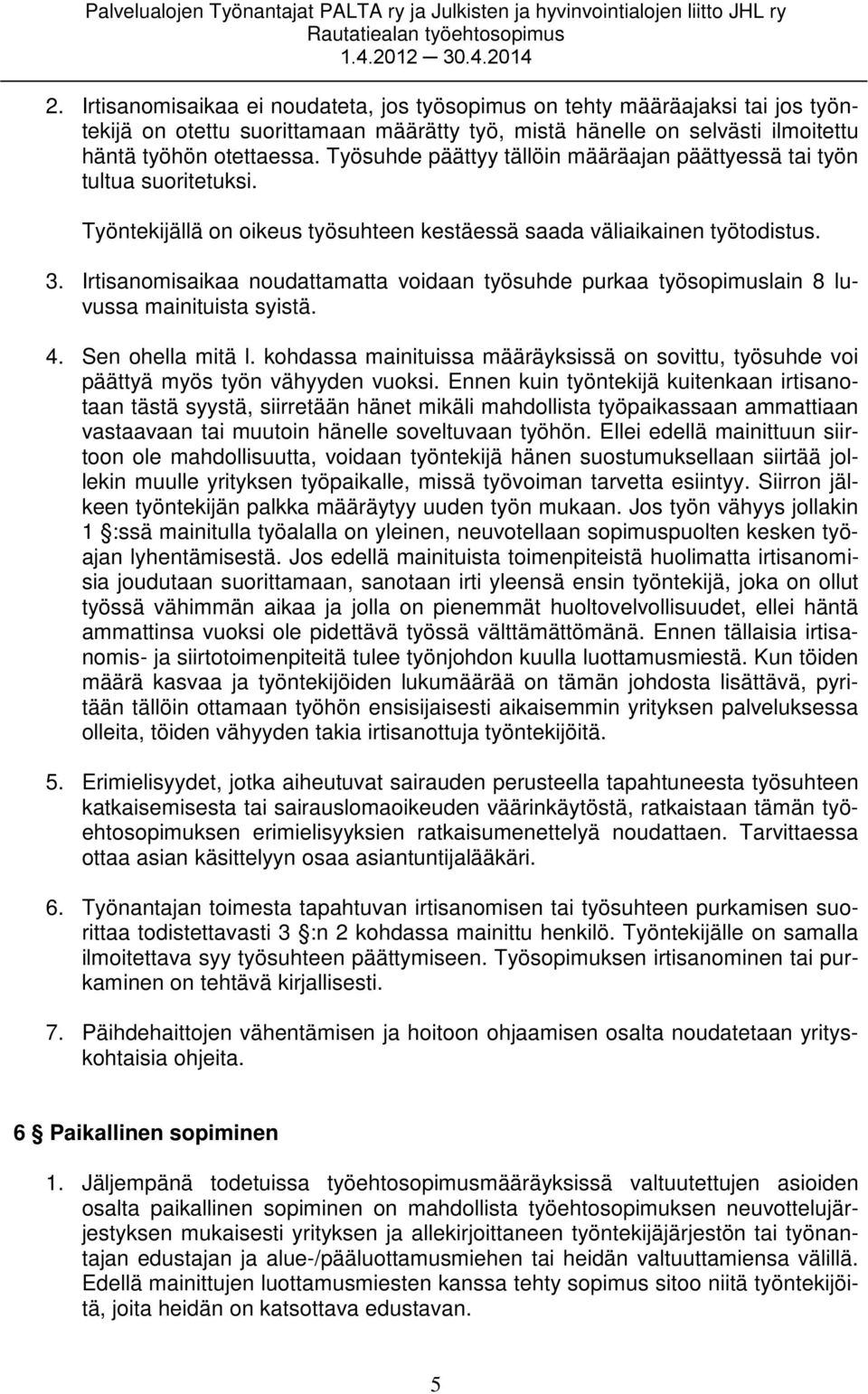 Irtisanomisaikaa noudattamatta voidaan työsuhde purkaa työsopimuslain 8 luvussa mainituista syistä. 4. Sen ohella mitä l.