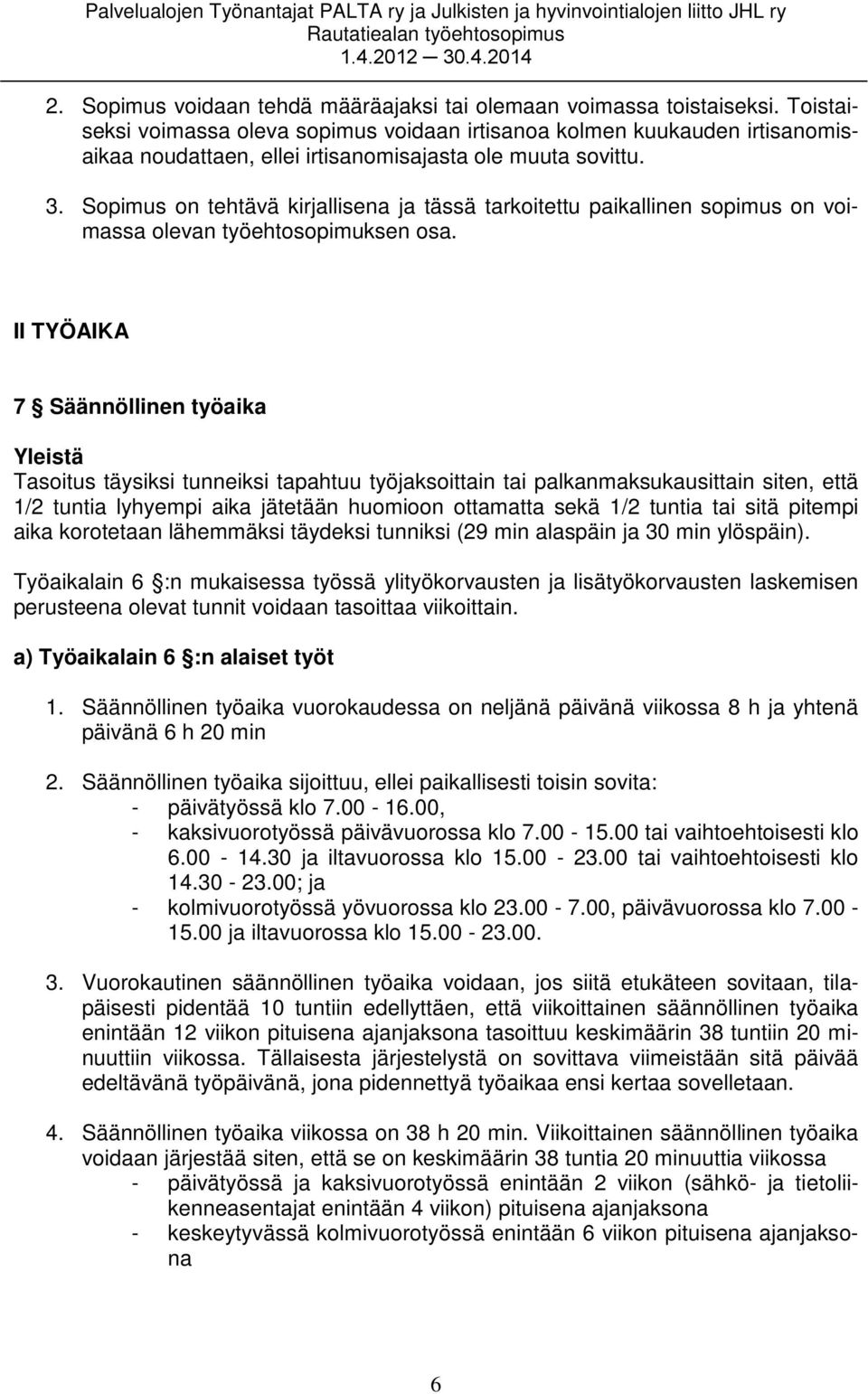 Sopimus on tehtävä kirjallisena ja tässä tarkoitettu paikallinen sopimus on voimassa olevan työehtosopimuksen osa.