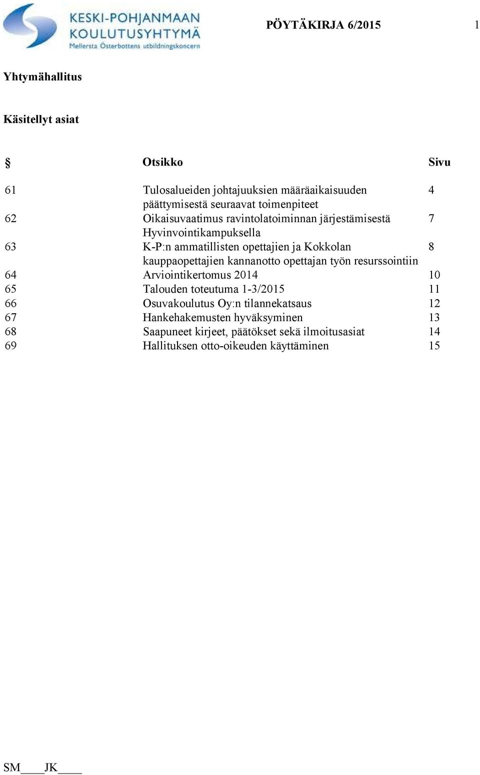 kauppaopettajien kannanotto opettajan työn resurssointiin 64 Arviointikertomus 2014 10 65 Talouden toteutuma 1-3/2015 11 66 Osuvakoulutus Oy:n