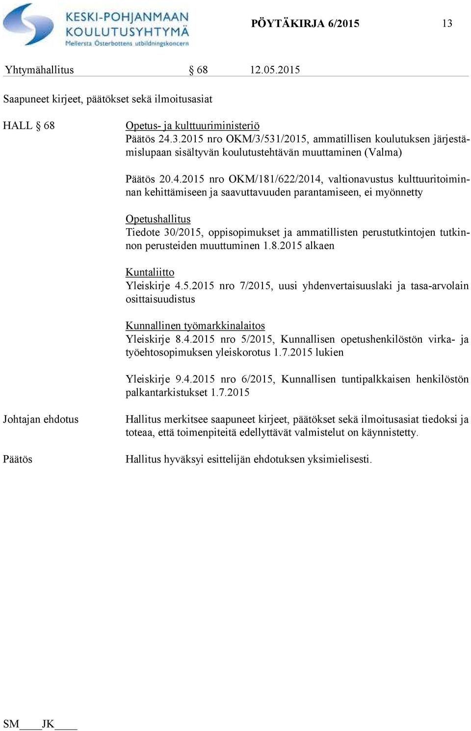 perustutkintojen tut kinnon perusteiden muuttuminen 1.8.2015 alkaen Kuntaliitto Yleiskirje 4.5.2015 nro 7/2015, uusi yhdenvertaisuuslaki ja tasa-arvolain osit tais uu dis tus Kunnallinen työmarkkinalaitos Yleiskirje 8.