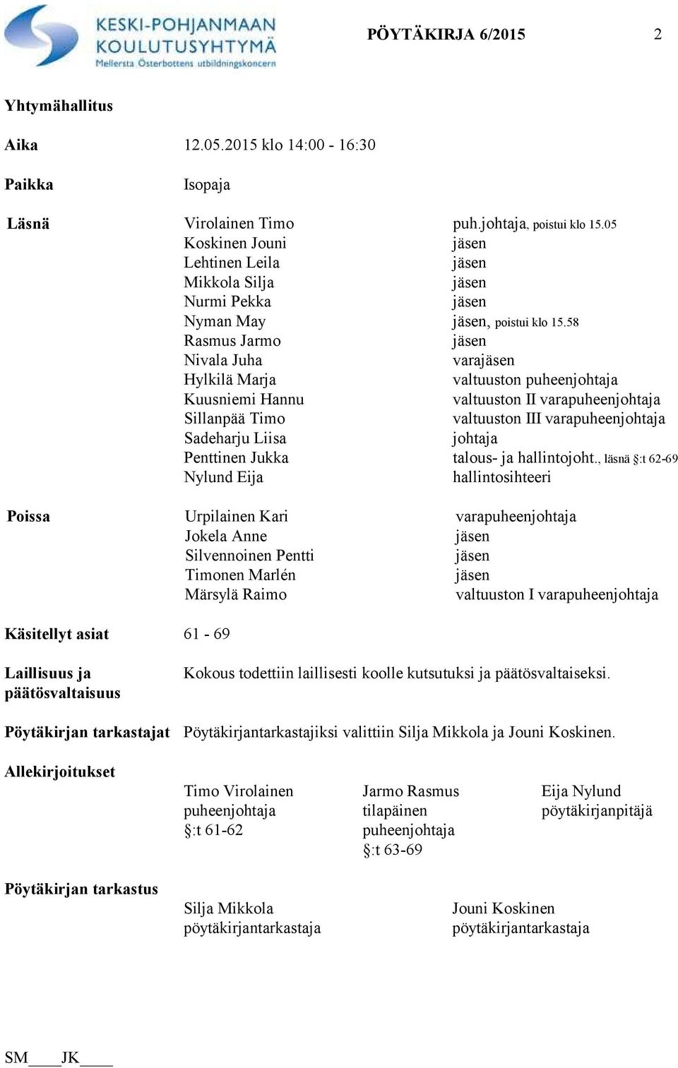 58 Rasmus Jarmo jäsen Nivala Juha varajäsen Hylkilä Marja valtuuston puheenjohtaja Kuusniemi Hannu valtuuston II varapuheenjohtaja Sillanpää Timo valtuuston III varapuheenjohtaja Sadeharju Liisa