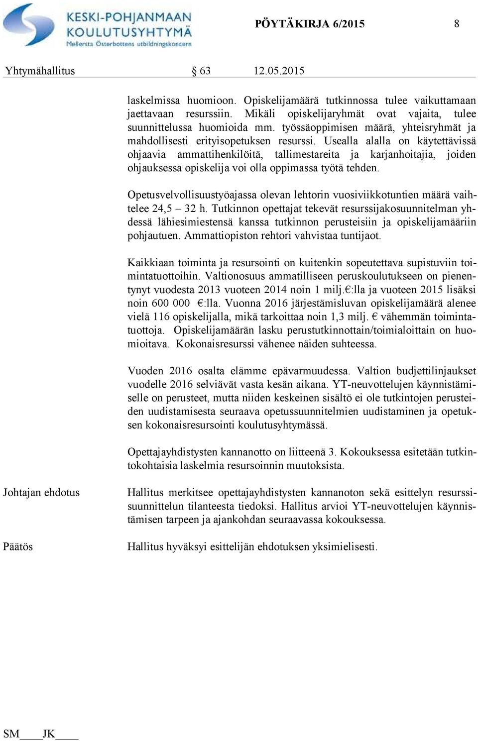 Usealla alalla on käytettävissä ohjaavia am mat ti hen ki löi tä, tallimestareita ja karjanhoitajia, joiden ohjauksessa opiskelija voi ol la oppimassa työtä tehden.