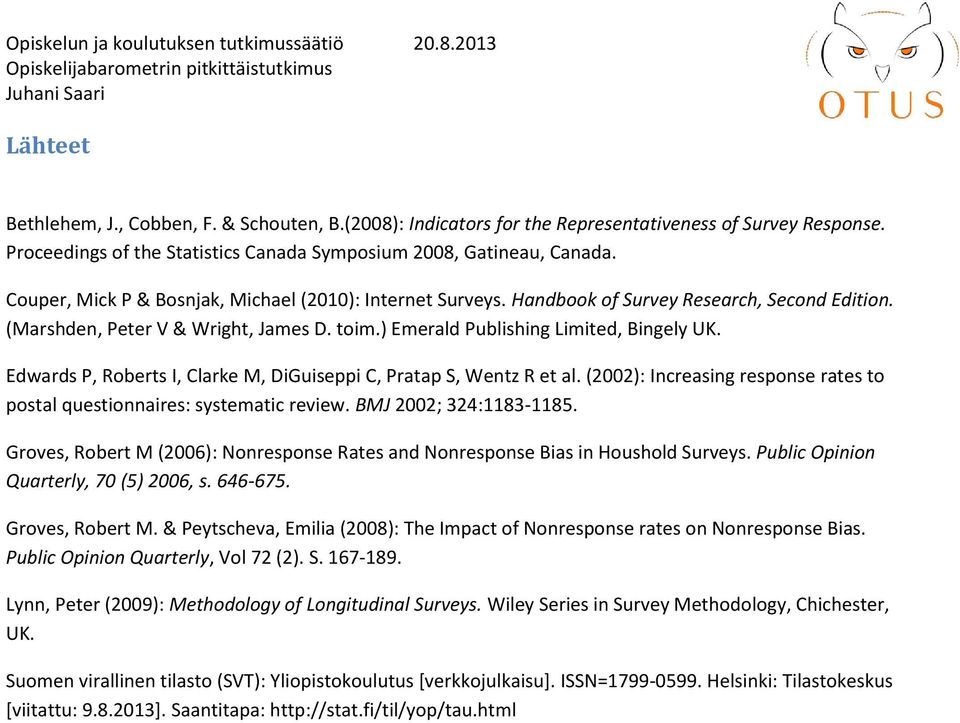 Edwards P, Roberts I, Clarke M, DiGuiseppi C, Pratap S, Wentz R et al. (2002): Increasing response rates to postal questionnaires: systematic review. BMJ 2002; 324:1183-1185.