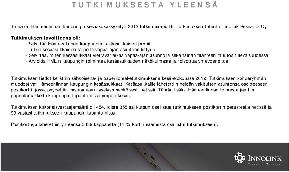 vapaa-ajan asunnolla sekä tämän tilanteen muutos tulevaisuudessa - Arvioida HML:n kaupungin toimintaa kesäasukkaiden näkökulmasta ja toivottua yhteydenpitoa Tutkimuksen tiedot kerättiin sähköisenä-