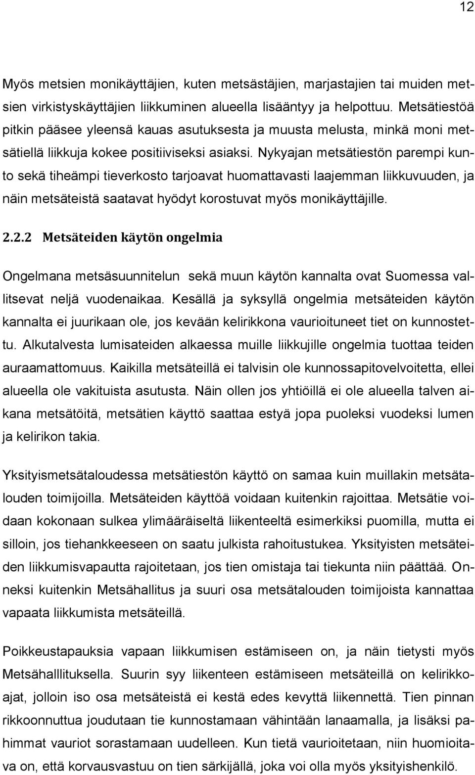 Nykyajan metsätiestön parempi kunto sekä tiheämpi tieverkosto tarjoavat huomattavasti laajemman liikkuvuuden, ja näin metsäteistä saatavat hyödyt korostuvat myös monikäyttäjille. 2.