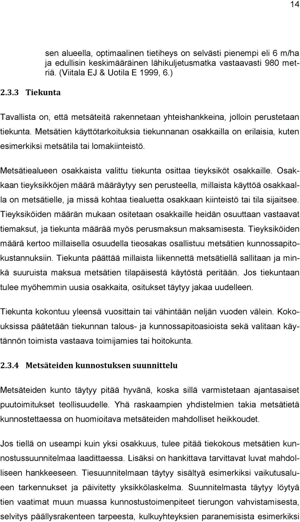 Metsätien käyttötarkoituksia tiekunnanan osakkailla on erilaisia, kuten esimerkiksi metsätila tai lomakiinteistö. Metsätiealueen osakkaista valittu tiekunta osittaa tieyksiköt osakkaille.