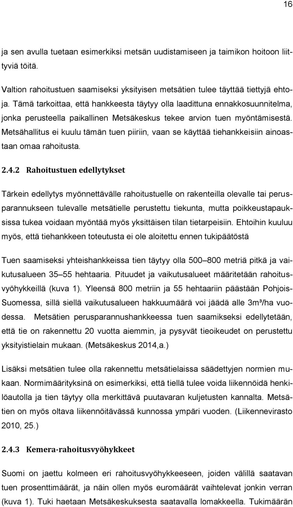 Metsähallitus ei kuulu tämän tuen piiriin, vaan se käyttää tiehankkeisiin ainoastaan omaa rahoitusta. 2.4.