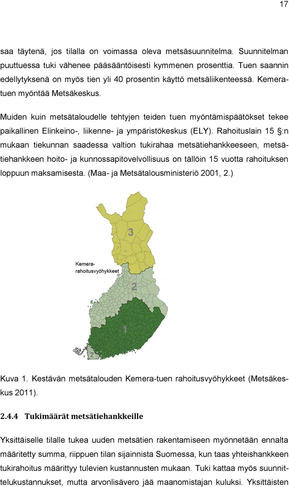 Muiden kuin metsätaloudelle tehtyjen teiden tuen myöntämispäätökset tekee paikallinen Elinkeino-, liikenne- ja ympäristökeskus (ELY).