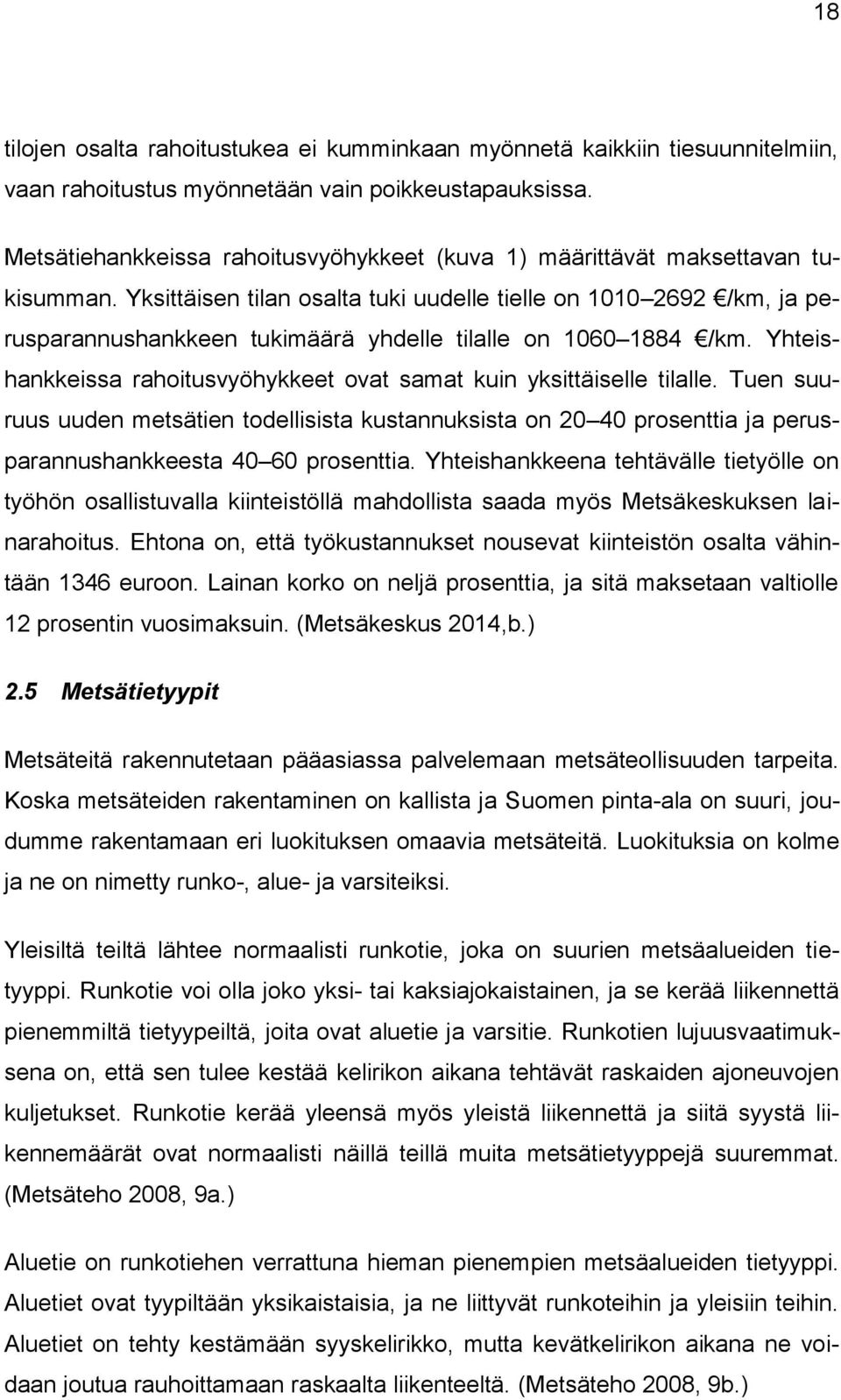 Yksittäisen tilan osalta tuki uudelle tielle on 1010 2692 /km, ja perusparannushankkeen tukimäärä yhdelle tilalle on 1060 1884 /km.